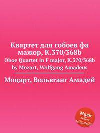 Квартет для гобоев фа мажор, K.370/368b. Oboe Quartet in F major, K.370/368b by Mozart, Wolfgang Amadeus
