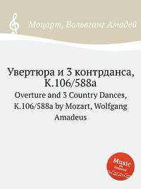Увертюра и 3 контрданса, K.106/588a. Overture and 3 Country Dances, K.106/588a by Mozart, Wolfgang Amadeus