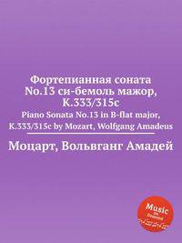 Фортепианная соната No.13 си-бемоль мажор, K.333/315c. Piano Sonata No.13 in B-flat major, K.333/315c by Mozart, Wolfgang Amadeus