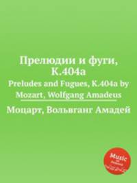 Прелюдии и фуги, K.404a. Preludes and Fugues, K.404a by Mozart, Wolfgang Amadeus