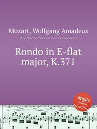 Рондо ми-бемоль мажор, K.371. Rondo in E-flat major, K.371 by Mozart, Wolfgang Amadeus