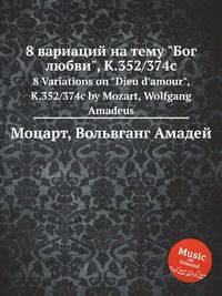 8 вариаций на тему "Бог любви", K.352/374c. 8 Variations on "Dieu d'amour", K.352/374c by Mozart, Wolfgang Amadeus
