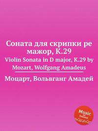 Соната для скрипки ре мажор, K.29. Violin Sonata in D major, K.29 by Mozart, Wolfgang Amadeus