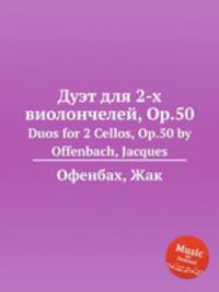 Дуэт для 2-х виолончелей, Op.50. Duos for 2 Cellos, Op.50 by Offenbach, Jacques