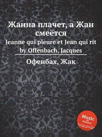 Жанна плачет, а Жан смеётся. Jeanne qui pleure et Jean qui rit by Offenbach, Jacques