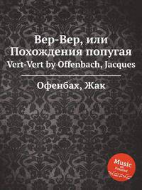 Вер-Вер, или Похождения попугая. Vert-Vert by Offenbach, Jacques