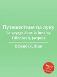 Путешествие на луну. Le voyage dans la lune by Offenbach, Jacques