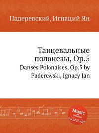 Танцевальные полонезы, Op.5. Danses Polonaises, Op.5 by Paderewski, Ignacy Jan