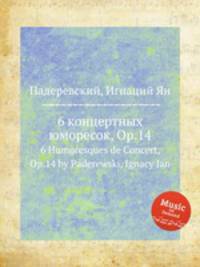 6 концертных юморесок, Op.14. 6 Humoresques de Concert, Op.14 by Paderewski, Ignacy Jan