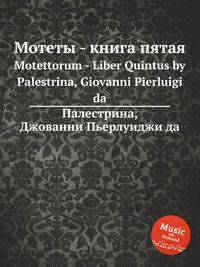 Мотеты - книга пятая. Motettorum - Liber Quintus by Palestrina, Giovanni Pierluigi da