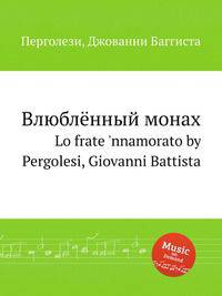 Влюблённый монах. Lo frate 'nnamorato by Pergolesi, Giovanni Battista