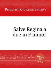 Salve Regina и дуэт фа минор. Salve Regina a due in F minor by Pergolesi, Giovanni Battista
