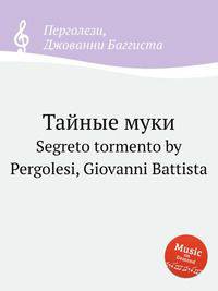 Тайные муки. Segreto tormento by Pergolesi, Giovanni Battista