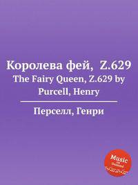 Королева фей, Z.629. The Fairy Queen, Z.629 by Purcell, Henry