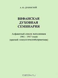 Вифанская Духовная семинария. Алфавитный список выпускников 1901-1917 годов (краткий генеалогический справочник)