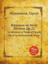 Вариации на тему Шопена, Op.22. Variations on a Theme of Chopin, Op.22 by Rachmaninoff, Sergei