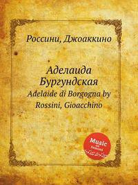 Аделаида Бургундская. Adelaide di Borgogna by Rossini, Gioacchino