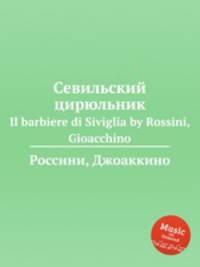 Севильский цирюльник. Il barbiere di Siviglia by Rossini, Gioacchino