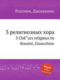 3 религиозных хора. 3 ChЕ"urs religieux by Rossini, Gioacchino