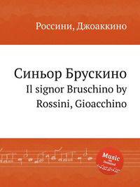 Синьор Брускино. Il signor Bruschino by Rossini, Gioacchino