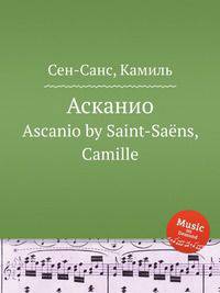 Асканио. Ascanio by Saint-Sans, Camille