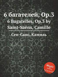 6 багателей, Op.3. 6 Bagatelles, Op.3 by Saint-Sans, Camille