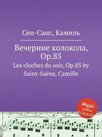Вечерние колокола, Op.85. Les cloches du soir, Op.85 by Saint-Sans, Camille