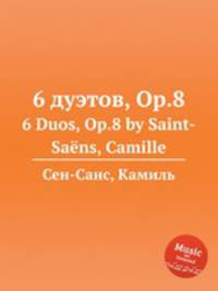 6 дуэтов, Op.8. 6 Duos, Op.8 by Saint-Sans, Camille