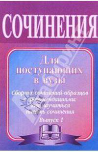 Сочинения для поступающих в вузы. Сочинения-образцы и самоучитель по написанию сочинений. - 6-е изд.
