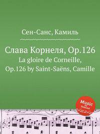 Слава Корнеля, Op.126. La gloire de Corneille, Op.126 by Saint-Sans, Camille