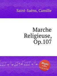 Религиозный марш, Op.107. Marche Religieuse, Op.107 by Saint-Sans, Camille