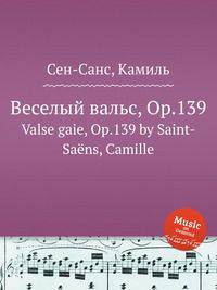 Веселый вальс, Op.139. Valse gaie, Op.139 by Saint-Sans, Camille