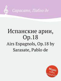 Испанские арии, Op.18. Airs Espagnols, Op.18 by Sarasate, Pablo de