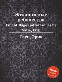 Живописные ребячества. Enfantillages pittoresques by Satie, Erik