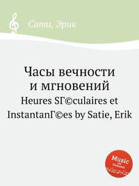 Часы вечности и мгновений. Heures SГ©culaires et InstantanГ©es by Satie, Erik