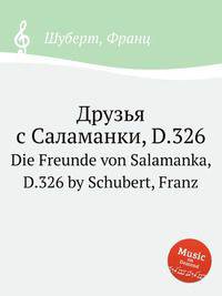 Друзья с Саламанки, D.326. Die Freunde von Salamanka, D.326 by Schubert, Franz