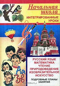 Интегрированные уроки. Подробные планы занятий. Русский язык. Математика. Чтение. Природоведение. Изобразительное искусство