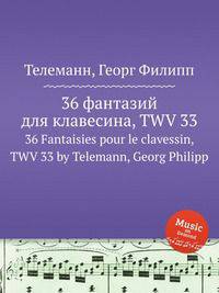 36 фантазий для клавесина, TWV 33. 36 Fantaisies pour le clavessin, TWV 33 by Telemann, Georg Philipp