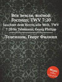 Вся земля, воспой Господу, TWV 7:20. Jauchzet dem Herrn, alle Welt, TWV 7:20 by Telemann, Georg Philipp
