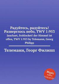 Радуйтесь, радуйтесь! Разверглось небо, TWV 1:953. Jauchzet, frohlocket! der Himmel ist offen, TWV 1:953 by Telemann, Georg Philipp