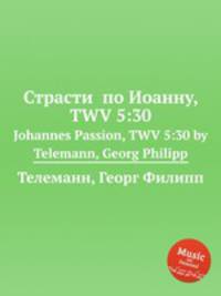Страсти по Иоанну, TWV 5:30. Johannes Passion, TWV 5:30 by Telemann, Georg Philipp