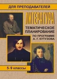 Литература. 5-9 классы: Тематическое планирование (по программе А. Г. Кутузова)