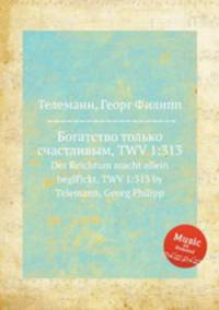Богатство только счастливым, TWV 1:313. Der Reichtum macht allein beglГјckt, TWV 1:313 by Telemann, Georg Philipp