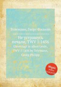 Не устрашусь печали, TWV 1:1456. Unverzagt in allem Leide, TWV 1:1456 by Telemann, Georg Philipp