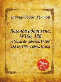 Легенда аборигена, W166, 188. A lenda do caboclo, W166, 188 by Villa-Lobos, Heitor