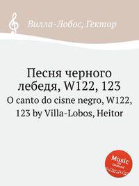 Песня черного лебедя, W122, 123. O canto do cisne negro, W122, 123 by Villa-Lobos, Heitor