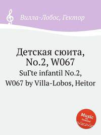 Детская сюита, No.2, W067. SuГ­te infantil No.2, W067 by Villa-Lobos, Heitor