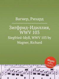 Зигфрид-Идиллия, WWV 103. Siegfried-Idyll, WWV 103 by Wagner, Richard