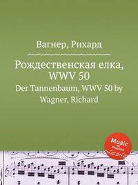 Рождественская елка, WWV 50. Der Tannenbaum, WWV 50 by Wagner, Richard