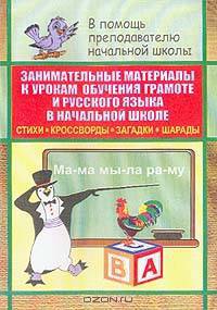 Занимательные материалы к урокам обучения грамоте и русского языка в начальной школе: Стихи, кроссворды, загадки, шарады (сост. Касаткина Н.А.)